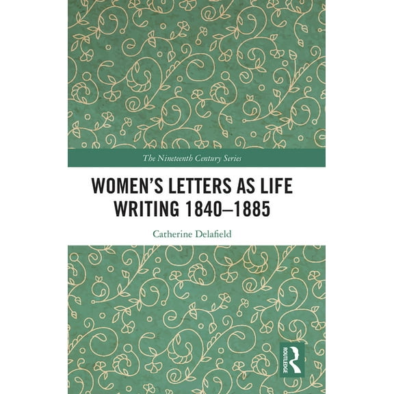 Nineteenth Century Women's Letters as Life Writing 1840-1885, (Paperback)