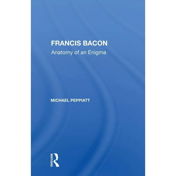 Francis Bacon: Anatomy of an Enigma, (Paperback)