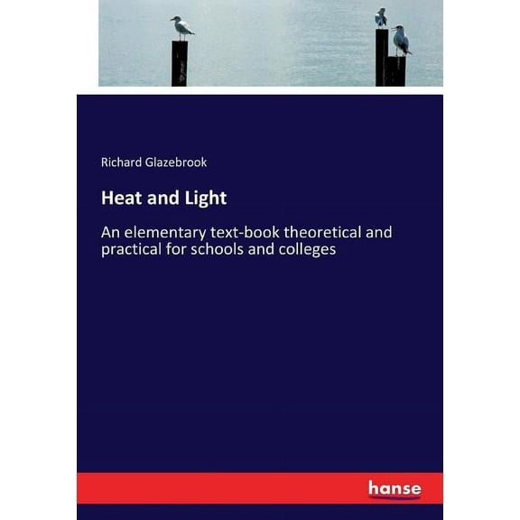 Heat and Light: An elementary text-book theoretical and practical for schools and colleges, (Paperback)
