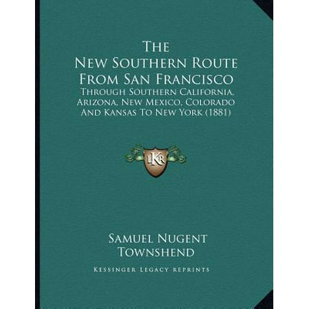 The New Southern Route from San Francisco : Through Southern California, Arizona, New Mexico, Colorado and Kansas to New York