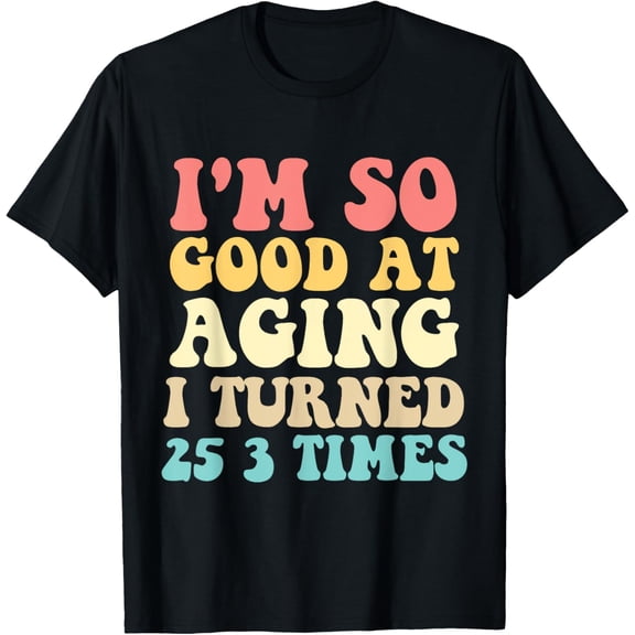 Exquisite and comfortable-Funny I'm so good at aging I turned 25 3 times 75 Birthday T-Shirt