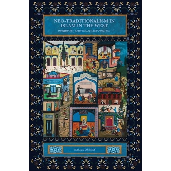 Neo-Traditionalism in Islam in the West: Orthodoxy, Spirituality and Politics, (Hardcover)