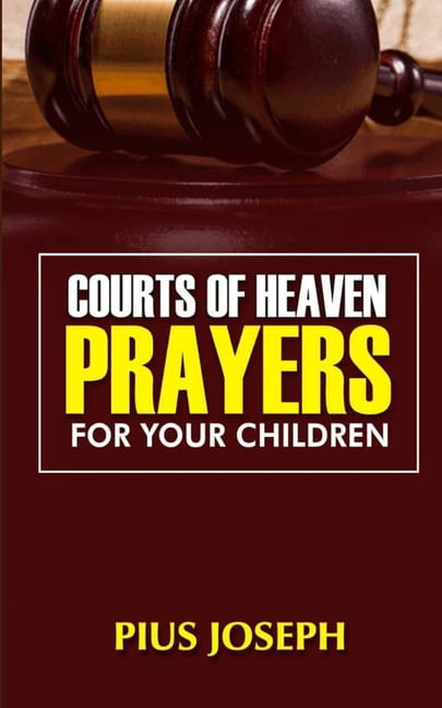 Courtroom Prayers: Courts of Heaven Prayers for Your Children (Series ...