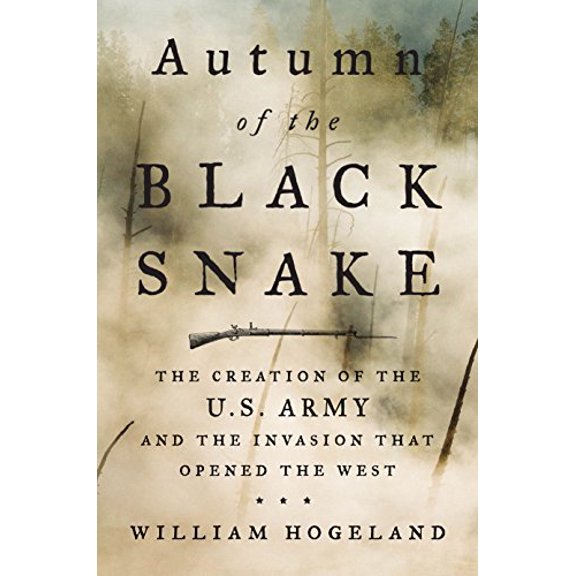 Pre-Owned Autumn of the Black Snake: The Creation of the U.S. Army and the Invasion That Opened the West (Hardcover) 0374107343 9780374107345