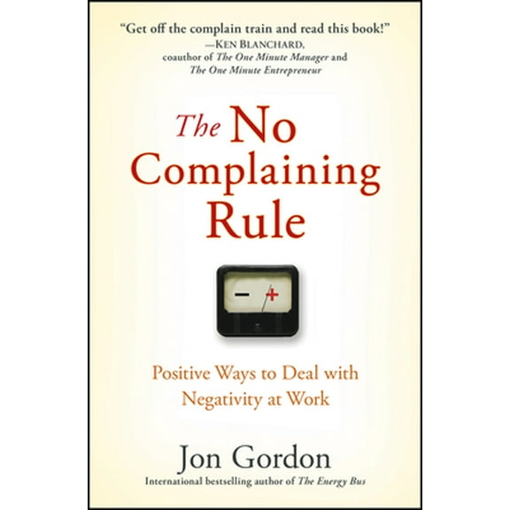 Pre-Owned The No Complaining Rule: Positive Ways to Deal with Negativity at Work (Hardcover) 0470279494 9780470279496