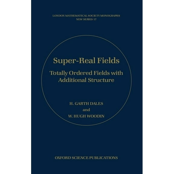 London Mathematical Society Monographs Super-Real Fields: Totally Ordered Fields with Additional Structure, Book 14, (Hardcover)