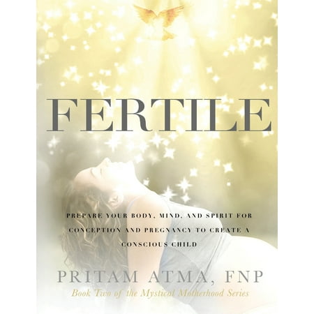 Fertile : Prepare Your Body, Mind, and Spirit for Conception and Pregnancy to Create a Conscious (Best Way To Prepare For Pregnancy)