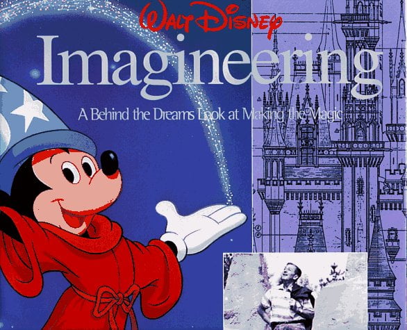 Walt Disney Imagineering : A Behind the Dreams Look at Making the Magic Real