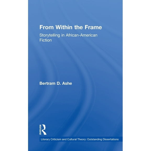 Literary Criticism and Cultural Theory From Within the Frame: Storytelling in African-American Studies, (Hardcover)