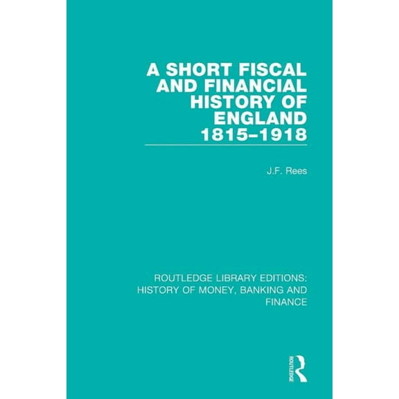 Routledge Library Editions: History of M A Short Fiscal and Financial History of England, 1815-1918, (Paperback)