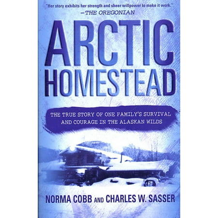 Arctic Homestead : The True Story of One Family's Survival and Courage in the Alaskan (Best Alaskan Cruise For Families)