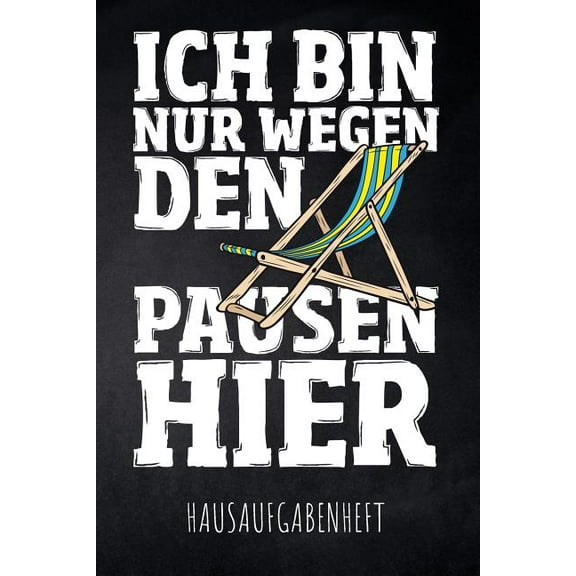 Ich bin nur wegen den Pausen hier Hausaufgabenheft: mit Stundenplan, Terminen und täglichem Kalender für Hausaufgaben und Schularbeiten zur perfekten Organisation des Schul-Alltags (Paperback)