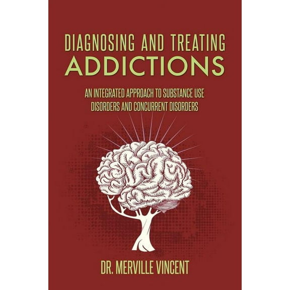 Diagnosing and Treating Addictions: An Integrated Approach to Substance Use Disorders and Concurrent Disorders (Paperback)
