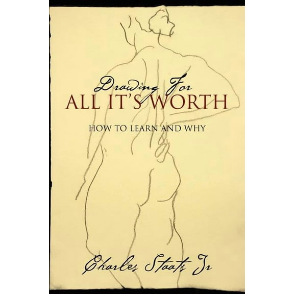 Drawing For All It's Worth: How to Learn and Why, (Paperback)