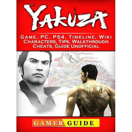 Timeline Guide - Zakuza Game, PC, PS4, Timeline, Wiki, Characters, Tips, Walkthrough, Cheats, Guide Unofficial - eBook