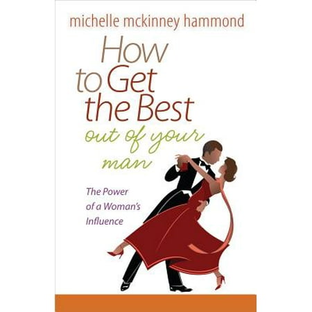 How to Get the Best Out of Your Man (Best Man And Best Woman)