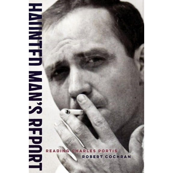 Haunted Man's Report: Reading Charles Portis, (Paperback)