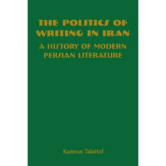 The Politics of Writing in Iran: A History of Modern Persian Literature, (Hardcover)