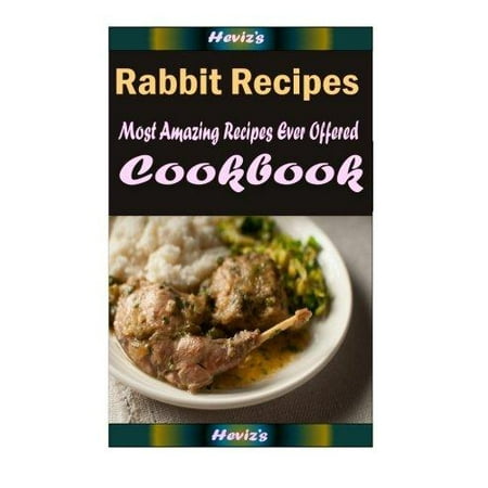 Rabbit Recipes: 101 Delicious, Nutritious, Low Budget, Mouth Watering Cookbook