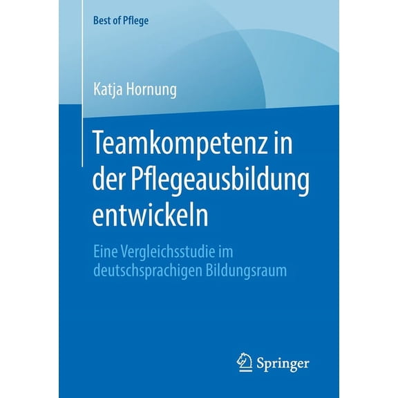 Best of Pflege Teamkompetenz in Der Pflegeausbildung Entwickeln: Eine Vergleichsstudie Im Deutschsprachigen Bildungsraum, (Paperback)