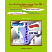 Learn Database Programming Using SQL of MS Access 2007: Easy Transition to other SQL Platforms (Paperback)