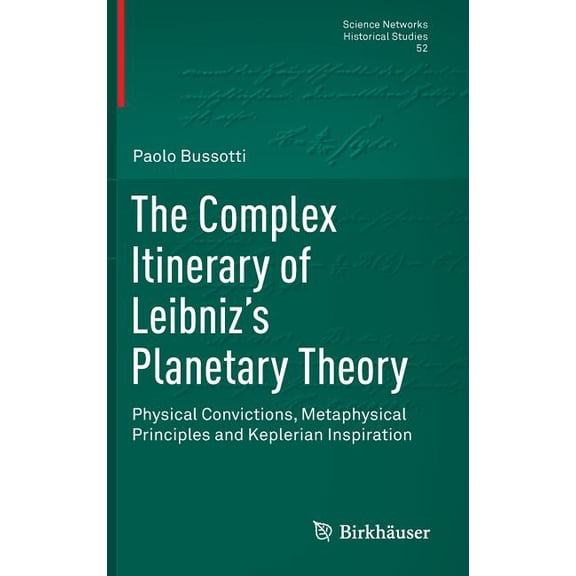 Science Networks. Historical Studies The Complex Itinerary of Leibniz's Planetary Theory: Physical Convictions, Metaphysical Principles and Keplerian Inspira, Book 52, (Hardcover)