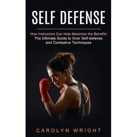 Self Defense: How Instructors Can Help Maximize the Benefits (The ...