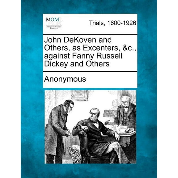 John Dekoven and Others, as Excenters, &c., Against Fanny Russell Dickey and Others (Paperback)