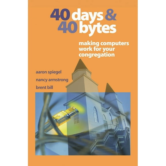 40 Days and 40 Bytes: Making Computers Work for Your Congregation, (Paperback)