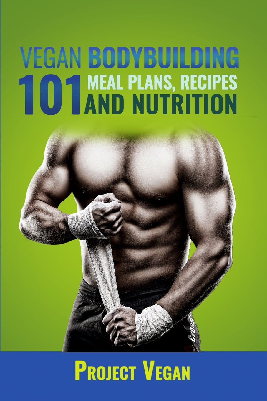 Vegan Bodybuilding 101 - Meal Plans, Recipes and Nutrition : A Guide to