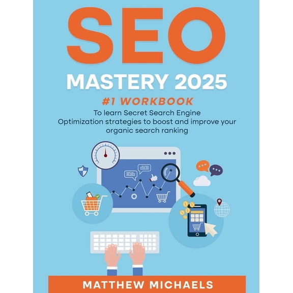 SEO Mastery 2025 #1 Workbook to Learn Secret Search Engine Optimization Strategies to Boost and Improve Your Organic Sea, (Paperback)