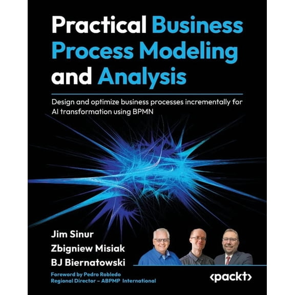 Practical Business Process Modeling and Analysis: Design and optimize business processes incrementally for AI transforma, (Paperback)