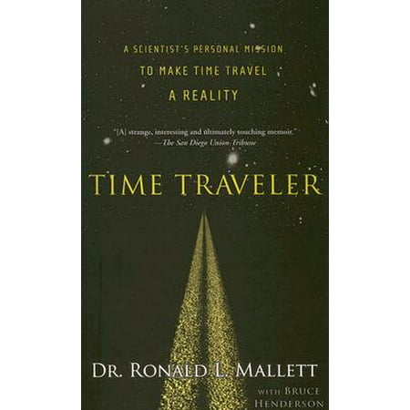 Time Traveler : A Scientist's Personal Mission to Make Time Travel a