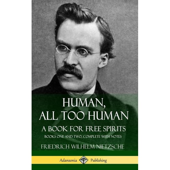 Human, All Too Human, A Book for Free Spirits: Books One and Two, Complete with Notes (Hardcover), (Hardcover)