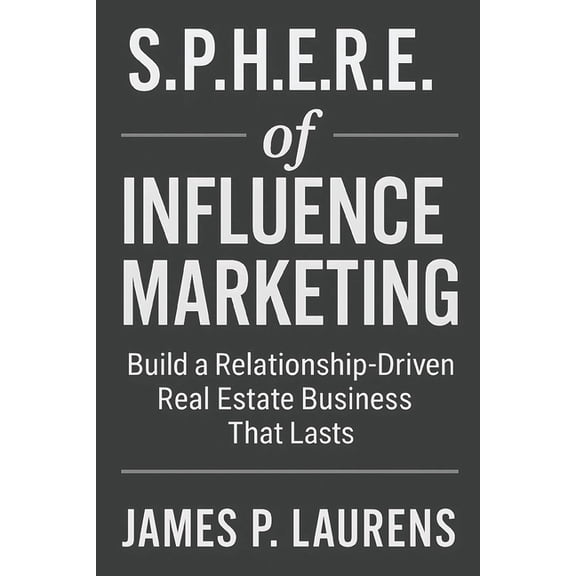 S.P.H.E.R.E. of Influence Marketing: Build a Relationship-Driven Real Estate Business That Lasts, (Paperback)