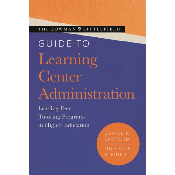 Theory & Practice for Peer Tutors & Learning Center Professionals: The Rowman & Littlefield Guide to Learning Center Administration : Leading Peer Tutoring Programs in Higher Education (Paperback)