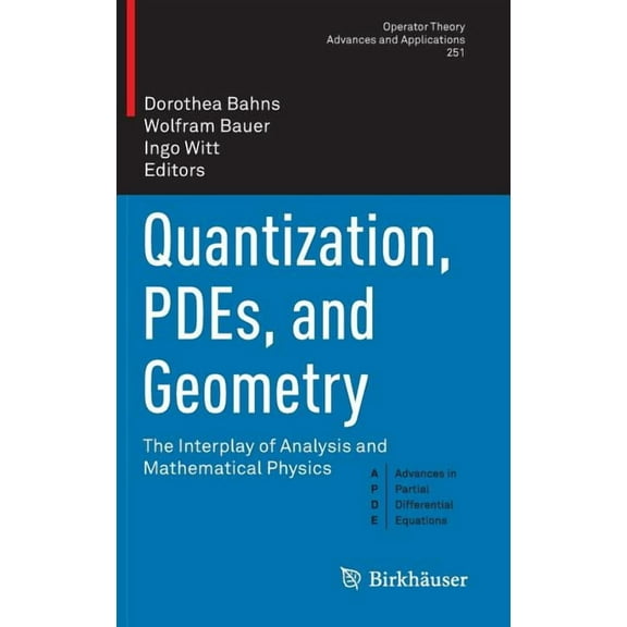 Quantization, Pdes, and Geometry: The Interplay of Analysis and Mathematical Physics, (Hardcover)