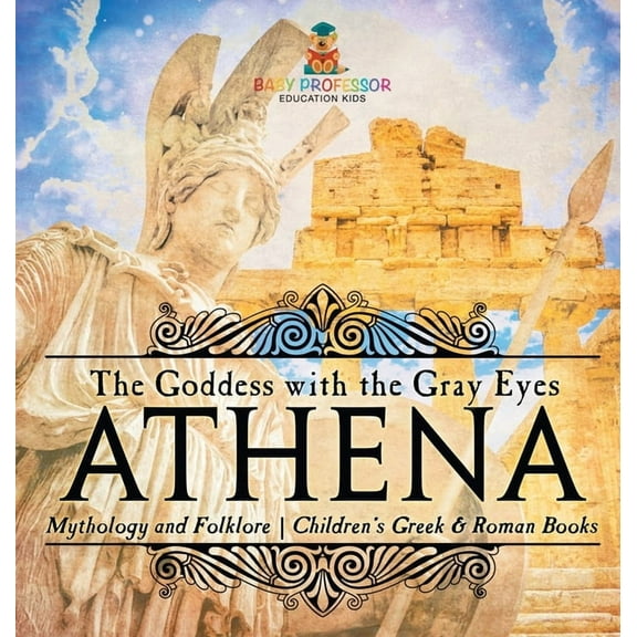 Athena: The Goddess with the Gray Eyes - Mythology and Folklore Children's Greek & Roman Books, (Hardcover)