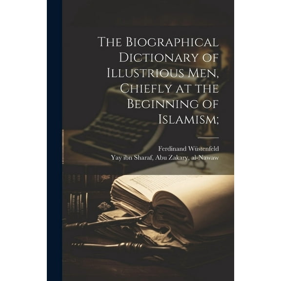 The biographical dictionary of illustrious men, chiefly at the beginning of Islamism; (Paperback)
