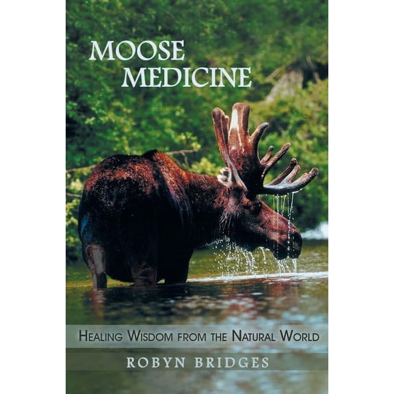 Moose Medicine: Healing Wisdom from the Natural World, (Paperback)
