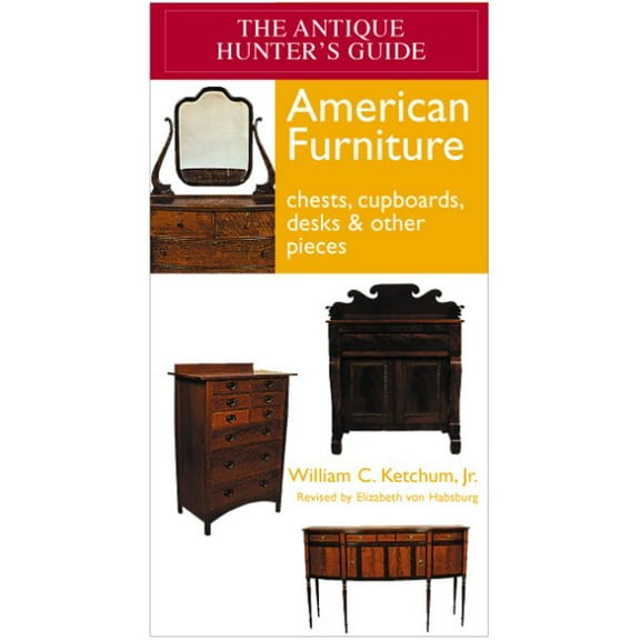 The Antique Hunter's Guide to American Furniture : Chests, Cupboards, Desks & Other Pieces (Paperback)