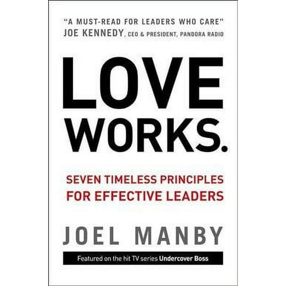Love Works : Seven Timeless Principles for Effective Leaders