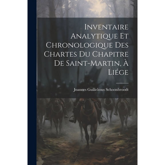 Inventaire Analytique et Chronologique des Chartes du Chapitre de Saint-Martin, à Liége (Paperback)