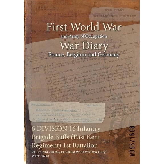 6 DIVISION 16 Infantry Brigade Buffs (East Kent Regiment) 1st Battalion: 29 July 1914 - 20 May 1919 (First World War, War Diary, WO95/1608) (Paperback)