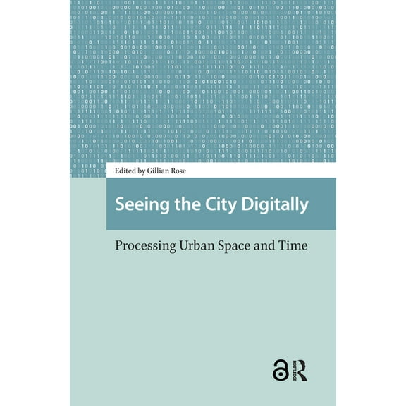 Cities and Cultures Seeing the City Digitally: Processing Urban Space and Time, (Hardcover)