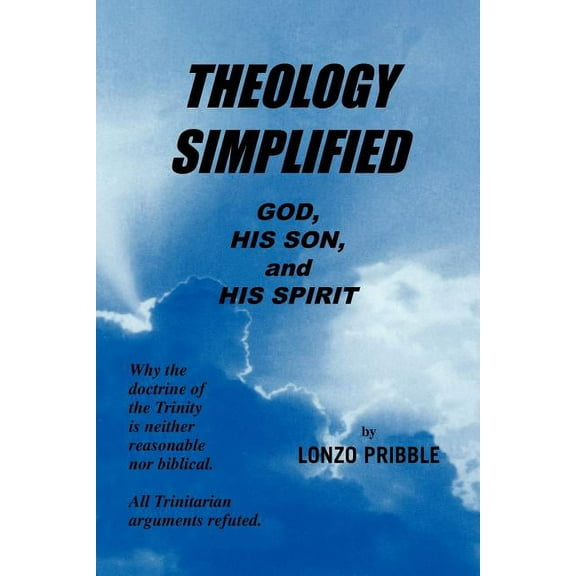 Theology Simplified : God, His Son, and His Spirit