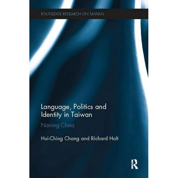 Routledge Research on Taiwan Language, Politics and Identity in Taiwan: Naming China, (Paperback)