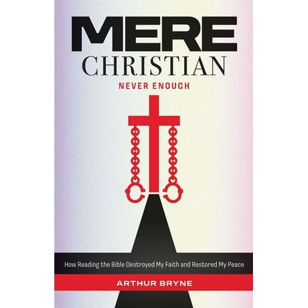 Mere Christian, Never Enough: How Reading The Bible Destroyed My Faith and Restored My Peace, (Paperback)
