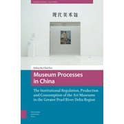 Asian Visual Cultures: Museum Processes in China: The Institutional Regulation, Production and Consumption of the Art Museums in the Greater Pearl River Delta Region (Hardcover)