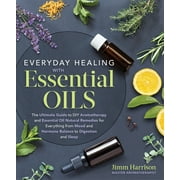 JIMM HARRISON Everyday Healing with Essential Oils: The Ultimate Guide to DIY Aromatherapy and Essential Oil Natural Remedies for Everything from Mood and Hormone Balance to Digestion and Sleep (Paperback)